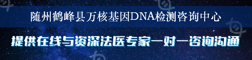 随州鹤峰县万核基因DNA检测咨询中心